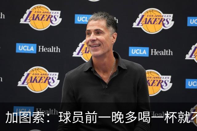 加图索：球员前一晚多喝一杯就不能训练，迟到绝不姑息