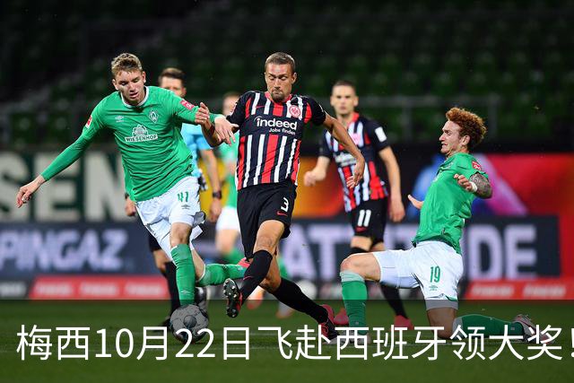 梅西10月22日飞赴西班牙领大奖！39岁球王为何能击败27位候选人？