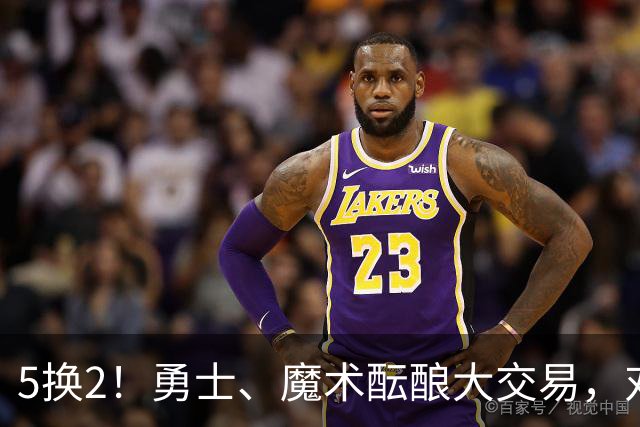 5换2！勇士、魔术酝酿大交易，对库里是好事，对11号秀可不是好事
